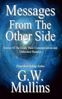 Messages From The Other Side Stories of the Dead, Their Communication, and Unfinished Business - Mullins, G. W.