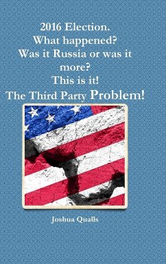 2016 Election. What happened? Was it Russia or was it more? This is it! The Third Party Problem! - Qualls, Joshua