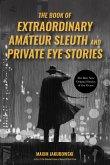 The Book of Extraordinary Amateur Sleuth and Private Eye Stories: (Mystery Anthology, Sleuth Stories)