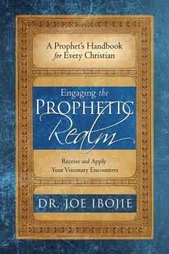 Engaging the Prophetic Realm: Receive and Apply Your Visionary Encounters - Ibojie, Joe