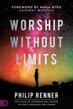 Worship Without Limits: The Place of Supernatural Access to God's Presence and Power - Renner, Philip