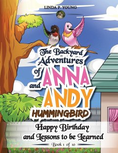 The Backyard Adventures of Anna and Andy Hummingbird: Happy Birthday and Lessons to be Learned - Young, Linda P.