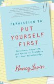 Permission to Put Yourself First: Questions, Exercises, and Advice to Transform All Your Relationships