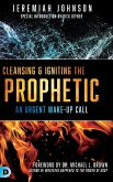 Cleansing and Igniting the Prophetic Cleansing and Igniting the Prophetic
