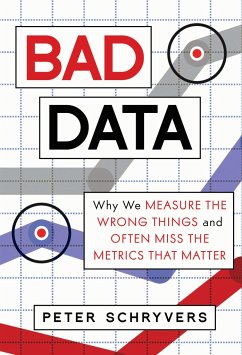 Bad Data: Why We Measure the Wrong Things and Often Miss the Metrics That Matter - Schryvers, Peter