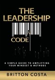 The Leadership Code: A Simple Guide to Amplifying Your Mindset & Methods