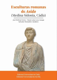 Esculturas romanas de Asido : Medina Sidonia, Cádiz - Beltrán Fortes, José; Loza Azuaga, María Luisa; Montañés Caballero, Salvador