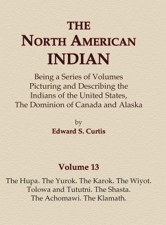 The North American Indian Volume 13 - The Hupa, The Yurok, The Karok, The Wiyot, Tolowa and Tututni, The Shasta, The Achomawi, The Klamath - Curtis, Edward S.