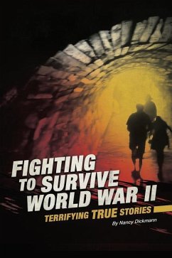 Fighting to Survive World War II: Terrifying True Stories - Dickmann, Nancy