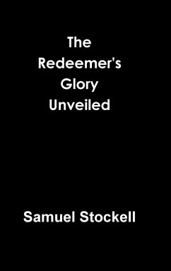The Redeemer's Glory Unveiled - Stockell, Samuel