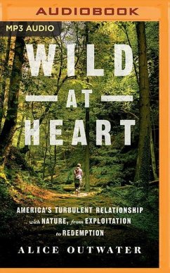 Wild at Heart: America's Turbulent Relationship with Nature, from Exploitation to Redemption - Outwater, Alice