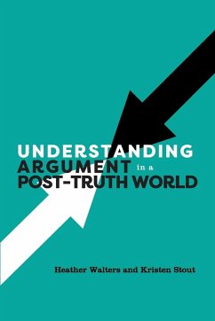 Understanding Argument in a Post-Truth World - Walters, Heather; Stout, Kristen