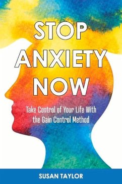 Stop Anxiety Now: Take Control of Your Life with the Gain Control Method Volume 1 - Taylor, Susan