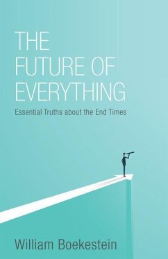 Future of Everything: Essential Truths about the End Times - Boekestein, William