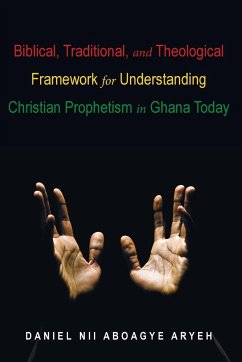 Biblical, Traditional, and Theological Framework for Understanding Christian Prophetism in Ghana Today - Aryeh, Daniel Nii Aboagye
