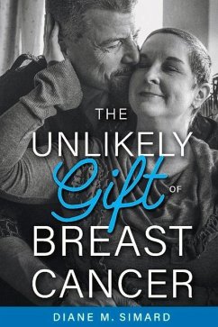 The Unlikely Gift of Breast Cancer: Volume 1 - Simard, Diane M.