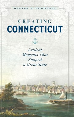 Creating Connecticut - Woodward, Walter W.