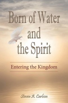 Born of Water and the Spirit: Entering the Kingdom - Carlson, Steven A.