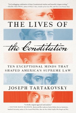 The Lives of the Constitution: Ten Exceptional Minds That Shaped America's Supreme Law - Tartakovsky, Joseph