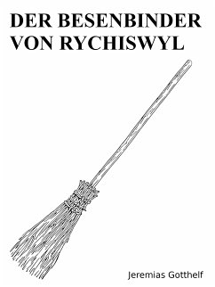 Der Besenbinder von Rychiswyl (eBook, ePUB) - Gotthelf, Jeremias