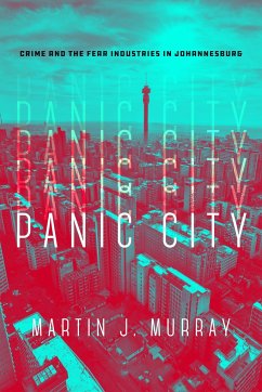 Panic City: Crime and the Fear Industries in Johannesburg - Murray, Martin J.