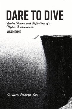 Dare to Dive: Stories, Poems, and Reflections of a Higher Consciousness: Volume Onevolume 1 - Nacirfa-Sun, C. Born