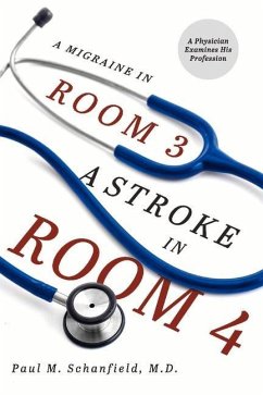 A Migraine in Room 3, a Stroke in Room 4: A Physician Examines His Profession Volume 1 - Schanfield, M.