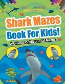 Shark Mazes Book For Kids! A Unique Collection Of Mazes