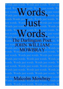 Words, Just Words. The Darlington Poet. John William Mowbray - Mowbray, Malcolm