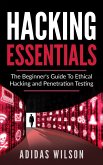 Hacking Essentials - The Beginner's Guide To Ethical Hacking And Penetration Testing (eBook, ePUB)
