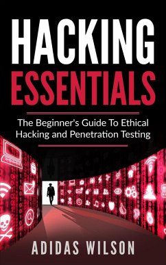 Hacking Essentials - The Beginner's Guide To Ethical Hacking And Penetration Testing (eBook, ePUB) - Wilson, Adidas