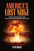 America's Lost Nuke: The Story of a 1945 Third Fat Man A-Bomb Stolen from the Army Air Corp and Then Lost by the French Volume 1