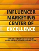 Influencer Marketing Center of Excellence: Expanding the Purpose of Influencer Marketing in Customer Experience Strategy Volume 1