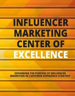 Influencer Marketing Center of Excellence: Expanding the Purpose of Influencer Marketing in Customer Experience Strategy Volume 1 - Gottbrecht, Liz