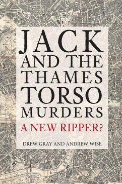 Jack and the Thames Torso Murders: A New Ripper? - Gray, Drew; Wise, Andrew