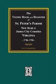 The Vestry Book and Register Book of St. Peter's Parish, New Kent and James City Counties, Virginia 1706-1786.