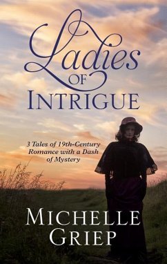 Ladies of Intrigue: 3 Tales of 19th-Century Romance with a Dash of Mystery - Griep, Michelle