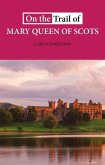 On The Trail of Mary Queen of Scots On The Trail of Mary Queen of Scots