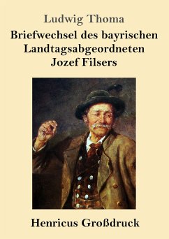 Briefwechsel des bayrischen Landtagsabgeordneten Jozef Filsers (Großdruck) - Thoma, Ludwig