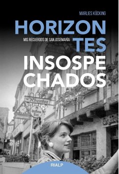 Horizontes insospechados : mis recuerdos de san Josemaría Escrivá de Balaguer - Kücking, Marlies Elisabeth