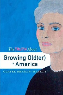 The Truth about Growing Old(er) in America: Volume 1 - Breslin-Heaslip, Clayre