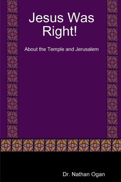 Jesus Was Right! About the Temple and Jerusalem - Ogan, Nathan