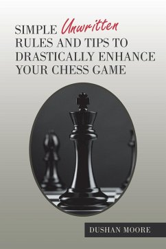 Simple Unwritten Rules and Tips to Drastically Enhance Your Chess Game - Moore, Dushan