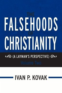 The Falsehoods of Christianity: Volume Two: (A Layman's Perspective) Volume 2 - Kovak, Ivan P.