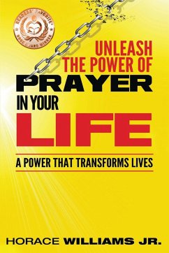 Unleash the Power of Prayer In Your Life - Williams, Jr. Horace