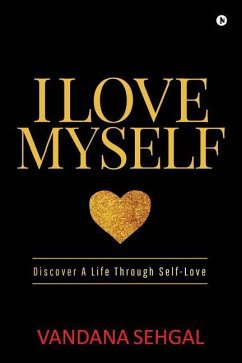 I Love Myself: Discover A Life Through Self-Love - Vandana Sehgal