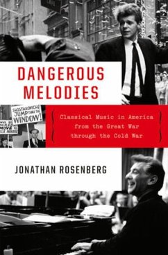 Dangerous Melodies: Classical Music in America from the Great War Through the Cold War - Rosenberg, Jonathan