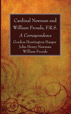 Cardinal Newman and William Froude, F.R.S. - Harper, Gordon Huntington; Newman, John Henry; Froude, William F R S