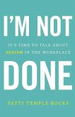 I'm Not Done: It's Time to Talk about Ageism in the Workplace