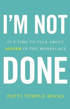 I'm Not Done: It's Time to Talk about Ageism in the Workplace - Temple Rocks, Patti